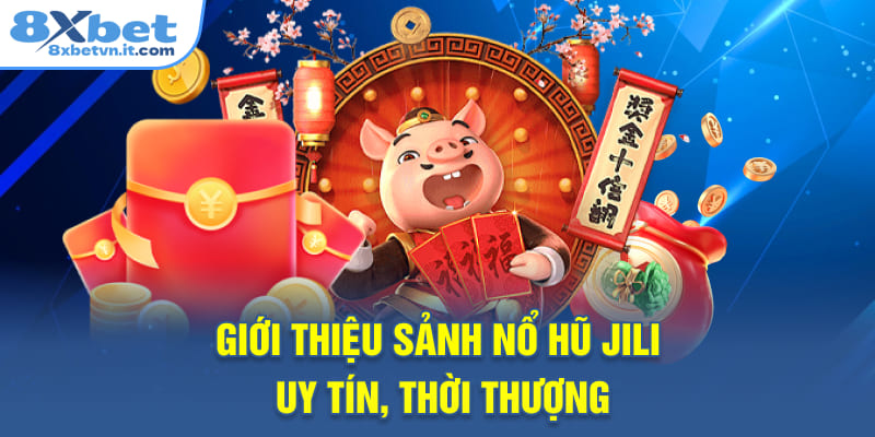 Giới thiệu sảnh nổ hũ Jili uy tín, thời thượng