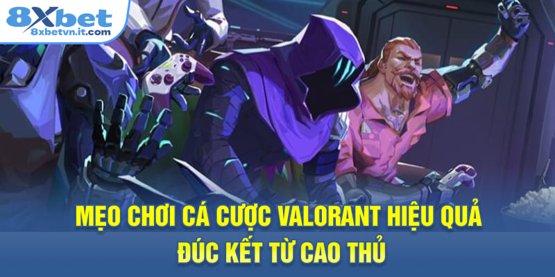 Mẹo chơi cá cược Valorant hiệu quả đúc kết từ cao thủ
